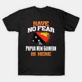 Papua New Guinean Flag  Have No Fear The Papua New Guinean Is Here - Gift for Papua New Guinean From Papua New Guinea T-Shirt